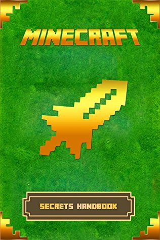 Minecraft: Secrets Handbook: The Ultimate Minecraft Secret Book. Minecraft Game Tips & Tricks, Hints and Secrets. (Minecraft Books)