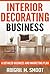 Interior Decorating Business: A Detailed Business and Marketing Plan