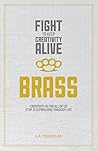 Brass: Creativity Is For All Of Us, Stop Sleepwalking Through Life (Fight To Keep Creativity Alive Book 1)