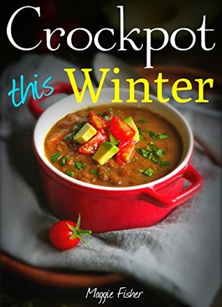 Crockpot This Winter: 50+ Super Easy One Pot Slow Cooker Recipes Cookbook - Ultimate Crock-Pot Meals, Soup Stew Slow Cooking, Best Crock Pot Cookbook, ... Cooker Recipes, Vegetarian Vegan, Paleo, (Kindle Edition)