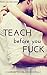 Teach Before You Fuck (Before You Fuck Series Book 1)