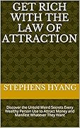 Get Rich With The Law of Attraction Secrets: Discover the Untold Weird Secrets Every Wealthy Person Use to Attract Money and Manifest Whatever They Want