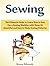 Sewing: The Ultimate Guide to Learn How to Sew Use a Sewing Machine with These 26 Beautiful and Easy to Make Sewing Patterns (sewing, sewing machine, learn to sew)
