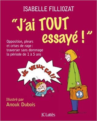 J'ai tout essayé: Opposition, pleurs et crises de rage: Traverser sans dommage la période de 1 à 5 ans (Paperback)