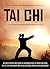 Tai Chi: Become A Master And Learn The Beginners Steps Of Benefiting From Tai Chi For Your Health And To Build Overall Positive And Good Energy (religion ... Meditation, Chi energy, Kundalini)