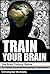 Train Your Brain: Use Brain Training Games To Teach Yourself Anything in 24 Hours (Train Your Brain, Teach Yourself in 24 Hours, Brain Training Games, ... Mind Puzzles, Brain Quiz, Memory Training)