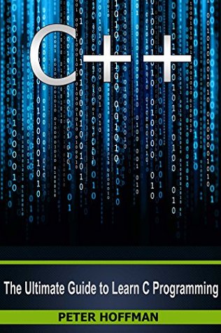 C++: The Ultimate Guide to Learn C Programming, C++ in 24 Hours, Learn C++ fast! C++ in easy steps, C++ programming (c plus plus, C++ for beginners, computer ... (HTML, Javascript, Java, PHP Book 1)