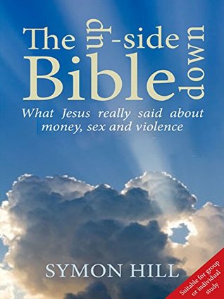 The Upside Down Bible: What Jesus really said about money, sex and violence (Kindle Edition)