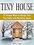 Tiny House: 12 Unique Ways to Design Your Tiny Home and Maximize Space (Tiny House, tiny houses, tiny house book)