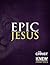Epic Jesus: The Christ You Never Knew
