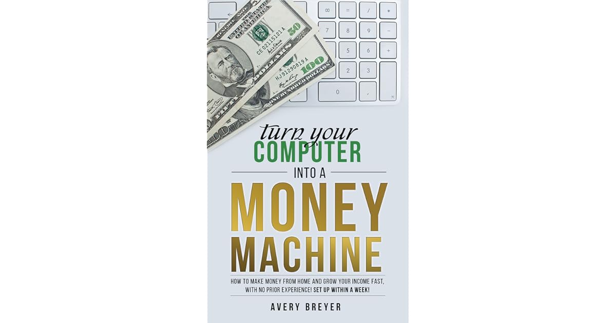 Turn Your Computer Into A Money Machine How To Make Money From Home - turn your computer into a money machi!   ne how to make money from home and grow your income fast with no prior !   experience set up within a week by avery