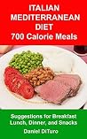 Italian Mediterranean Diet 700 Calorie Meals: Suggestions for Breakfast, Lunch, Dinner, and Snacks Italian Mediterranean Diet 700 Calorie Meals: Suggestions for Breakfast, Lunch, Dinner, and Snacks