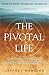 The Pivotal Life: A Compass for Discovering Purpose, Passion & Perspective