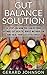 Gut Balance: Gut Balance Solution: 10 Steps To Restore Optimal Gut Health, Boost Metabolism and Heal Your Gut Effectively (gut balance, gut health, good gut, leaky gut, intestinal health, clean gut)