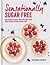 Sensationally Sugar Free: Delicious sugar-free recipes for healthier eating every day