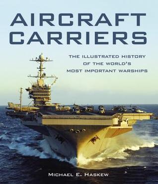 Aircraft Carriers: The Illustrated History of the World's Most Important Warships (Hardcover)
