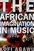 The African Imagination in Music by Kofi Agawu