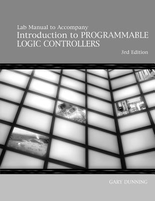 Lab Manual to Accompany Introduction to Programmable Logic Controllres