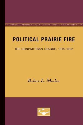 Political Prairie Fire: The Nonpartisan League, 1915-1922 (Minnesota Archive Editions)