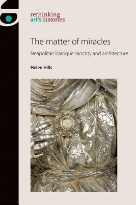 The matter of miracles: Neapolitan baroque architecture and sanctity (Rethinking Art's Histories)