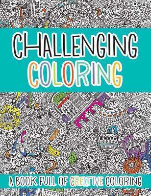 Challenging Coloring: A Book Full of Creative Coloring (Challenging... Books)