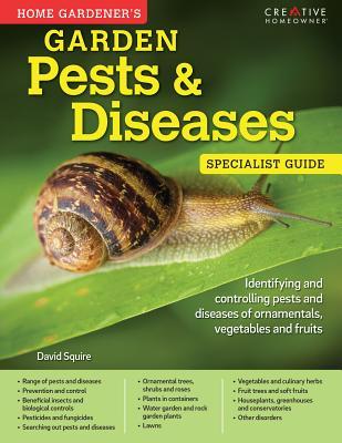 Home Gardener's Garden Pests & Diseases: Identifying and Controlling Pests and Diseases of Ornamentals, Vegetables and Fruits (Creative Homeowner) (Specialist Guide)
