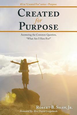 Read Created for Purpose: Answering the Common Question, “What Am I Here For?”