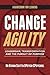 Change Agility: Leadership, Transformation and the Pursuit of Purpose