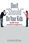 Don’t Should on Your Kids: Build Their Mental Toughness