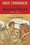 Great Commanders of the Ancient World, 1479BC - 453AD by Andrew Roberts