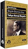 Büyük Göçmen Kuş / Yahya Kemal Beyatlı - Şairin Edebiyat, Medeniyet ve Siyaset Adamı Olarak Portresi