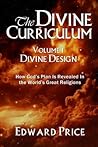 The Divine Curriculum: Divine Design: How God's Plan Is Revealed in the World's Great Religions The Divine Curriculum: Divine Design: How God's Plan Is Revealed in the World's Great Religions