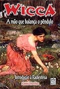 Wicca #10 - A Mão que Balança o Pêndulo: Introdução à Radiestesia