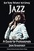 So You Want to Sing Jazz: A Guide for Professionals (Volume 3)