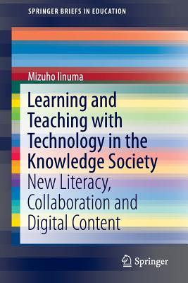 Learning and Teaching with Technology in the Knowledge Society: New Literacy, Collaboration and Digital Content (SpringerBriefs in Education)