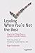 Leading When You're Not the Boss: How to Get Things Done in Complex Corporate Cultures