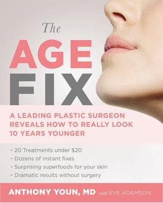 The Age Fix: A Leading Plastic Surgeon Reveals How To Really Look Ten Years Younger