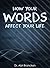 How Your Words Affect Your Life: Death and life is in the power of the tongue