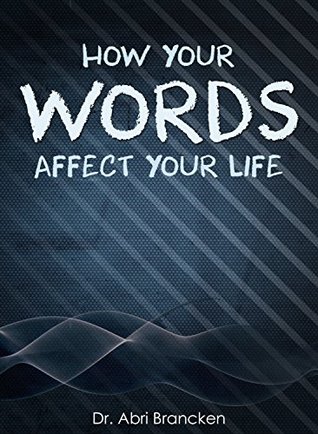 How Your Words Affect Your Life: Death and life is in the power of the tongue (Kindle Edition)
