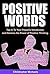 Positive Words: Tap In To Your Powerful Vocabulary and Harness the Power of Positive Thinking (Positive Words, Power Of Positive Thinking, Positive Attitude, The Power Of Positive Thinking)
