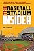 The Baseball Stadium Insider: A Dissection of All Thirty Ballparks, Legendary Players,and Memorable Moments
