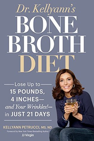 Dr. Kellyann's Bone Broth Diet: Lose Up to 15 Pounds, 4 Inches--and Your Wrinkles!--in Just 21 Days (Kindle Edition)