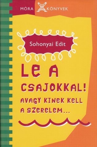 Le a csajokkal! - avagy Kinek kell a szerelem... (Böbe és Tamás #1)