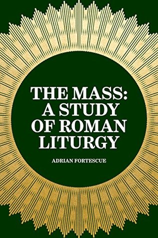 The Mass: A Study of Roman Liturgy
