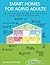 Smart Homes For Aging Adults: Learn How Technology Can Help You to Age at Home Longer, Safer and More Comfortably
