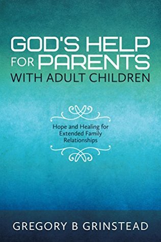 God's Help For Parents With Adult Children: Hope and Healing for Extended Family Relationships (Kindle Edition)