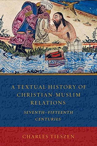 A Textual History of Christian-Muslim Relations: SeventhFifteenth Centuries (Paperback)