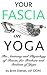 Your Fascia On Yoga: The Anatomy and Physiology of Fascia for Teachers and Students of Yoga