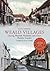 Weald Villages: Charing, Westwell, Hothfield, Little Chart, Pluckley, Smarden Through Time