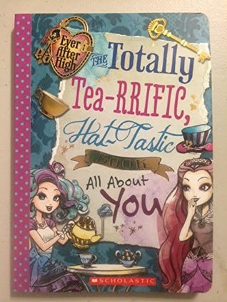 Ever After High: The Totally Tea-RRIFIC, Hat-Tastic Book all About You (Hardcover)